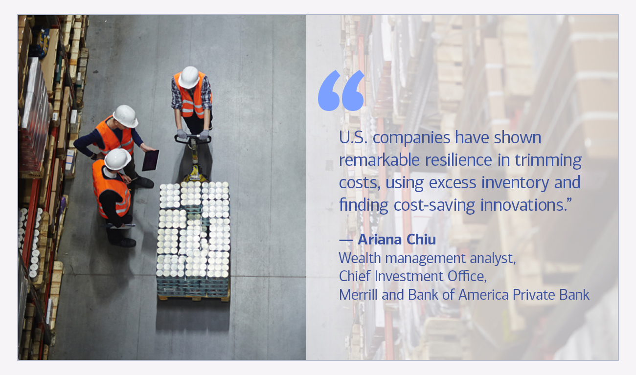 Ariana Chiu, wealth management analyst, Chief Investment Office, Merrill and Bank of America Private Bank quote “U.S. companies have shown remarkable resilience in trimming costs, using excess inventory and finding cost-saving innovations.”