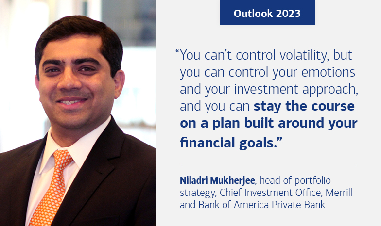 A slide labeled “Outlook 2023.” The text reads “You can’t control volatility, but you can control your emotions and your investment approach, and you can stay the course on a plan built around your financial goals.” Niladri Mukherjee, head of portfolio strategy, Chief Investment Office, Merrill and Bank of America Private Bank, shown at left.